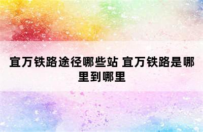 宜万铁路途径哪些站 宜万铁路是哪里到哪里